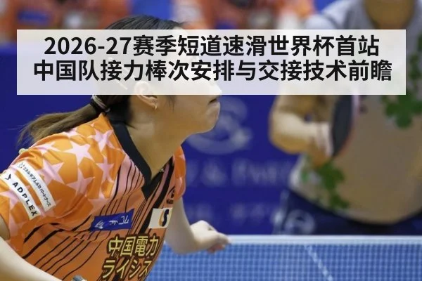 2026-27赛季短道速滑世界杯首站 中国队接力棒次安排与交接技术前瞻